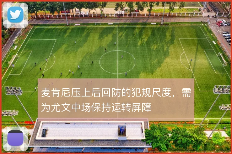 麦肯尼压上后回防的犯规尺度,需为尤文中场保持运转屏障