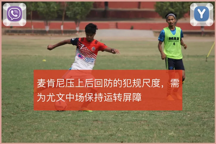 麦肯尼压上后回防的犯规尺度，需为尤文中场保持运转屏障
