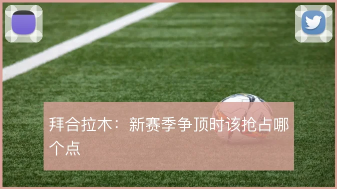 拜合拉木：新赛季争顶时该抢占哪个点