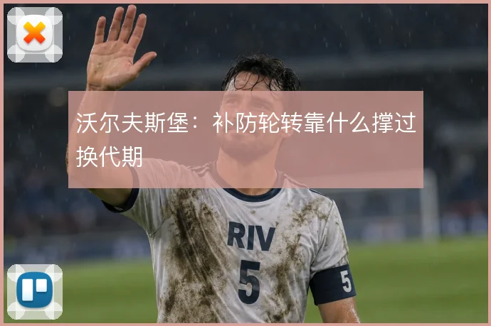 沃尔夫斯堡：补防轮转靠什么撑过换代期