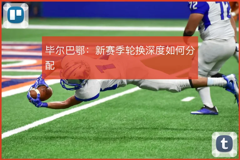 毕尔巴鄂:新赛季轮换深度如何分配