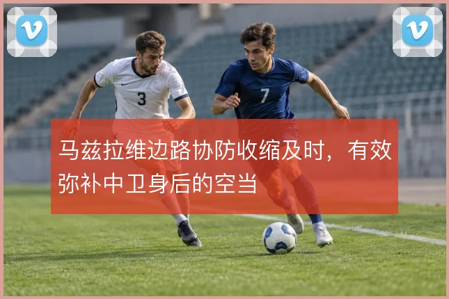 马兹拉维边路协防收缩及时，有效弥补中卫身后的空当