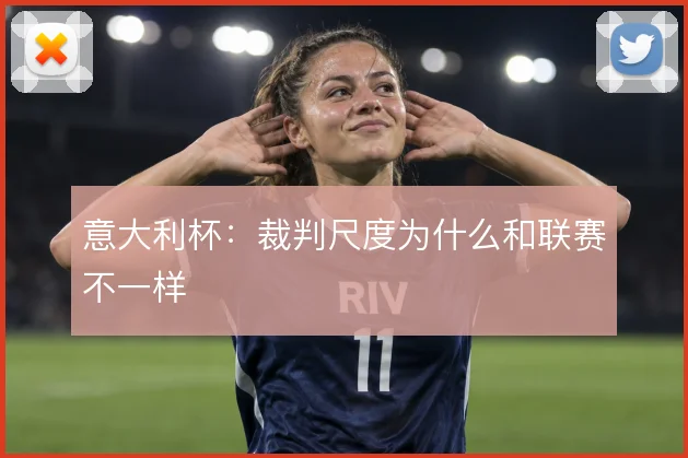 意大利杯：裁判尺度为什么和联赛不一样