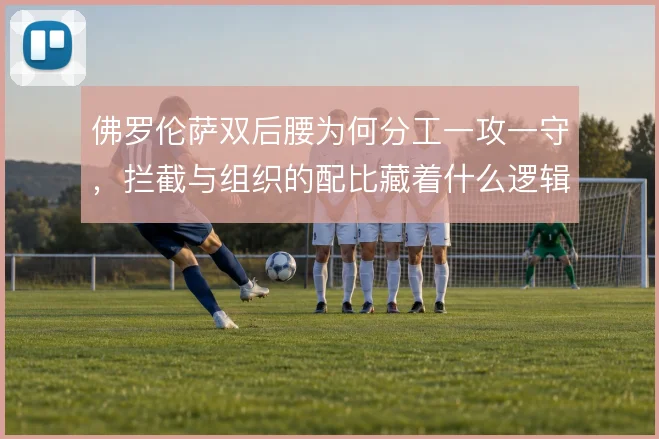 佛罗伦萨双后腰为何分工一攻一守,拦截与组织的配比藏着什么逻辑